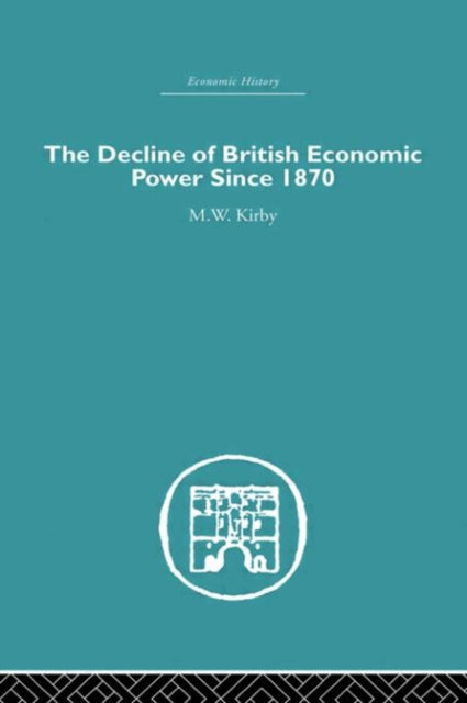 Book cover of: Decline of British Economic Power Since 1870. By: M.W. Kirby