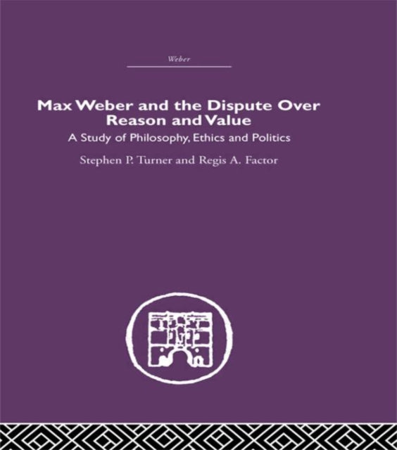 Book cover of: Max Weber and the Dispute over Reason and Value. By: Stephen P. Turner