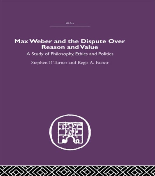 Book cover of: Max Weber and the Dispute over Reason and Value. By: Stephen P. Turner
