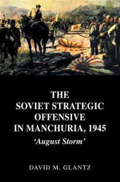 Book cover of: Soviet Strategic Offensive in Manchuria, 1945. By: Colonel Glantz