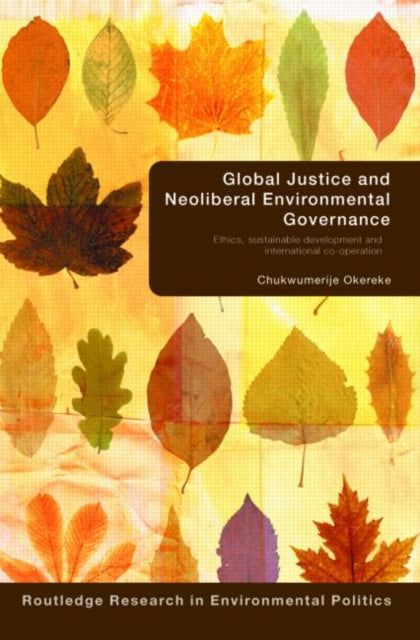 Book cover of: Global Justice and Neoliberal Environmental Governance. By: Chukwum Okereke, Chukwumerije Okereke