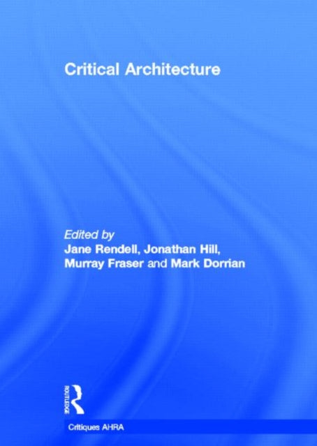 Book cover of: Critical Architecture. By: Rendell/Hill/Do