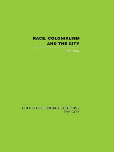 Book cover of: Race, Colonialism and the City. By: John Rex