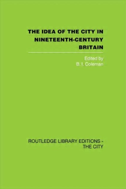 Book cover of: Idea of the City in Nineteenth-Century Britain. By: B. I. Coleman