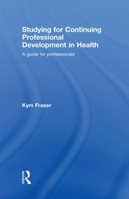 Book cover of: Studying for Continuing Professional Development in Health. By: Kym Fraser