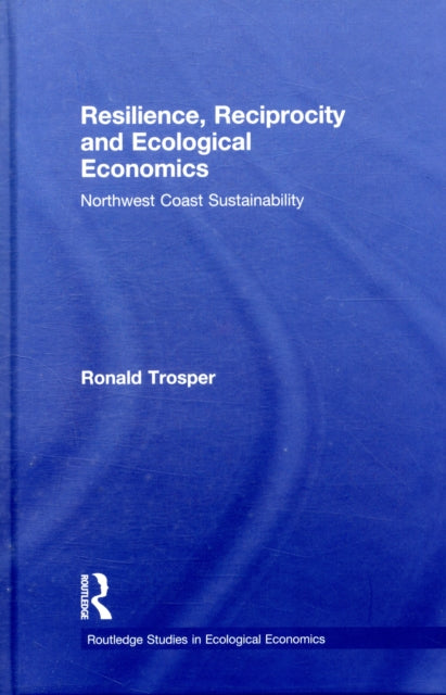 Book cover of: Resilience, Reciprocity and Ecological Economics. By: Ronald L. Trosper, Ronald Trosper
