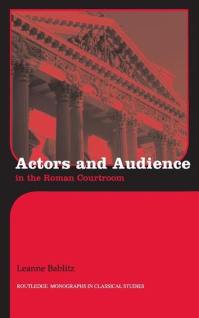Book cover of: Actors and Audience in the Roman Courtroom. By: Leanne E. Bablitz, Leanne Bablitz