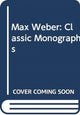 Book cover of: Max Weber: Classic Monographs. By: Bryan Turner