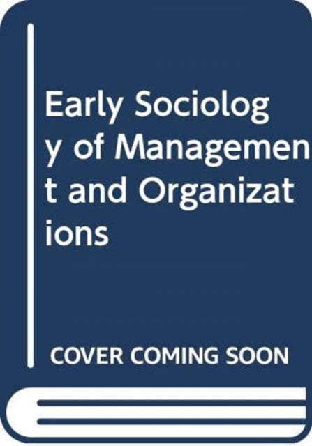Early Sociology of Management and Organizations