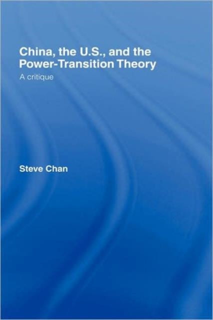 Book cover of: China, the US and the Power-Transition Theory. By: Steve Chan