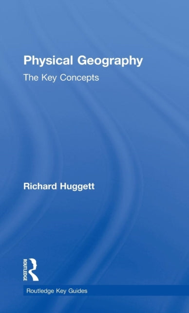 Book cover of: Physical Geography: The Key Concepts. By: Richard J. Huggett, Richard Huggett