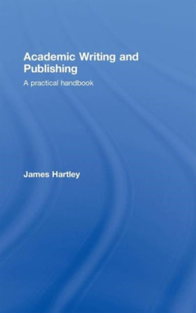 Book cover of: Academic Writing and Publishing. By: JAMES HARTLEY, James Harley, Ph. D.
