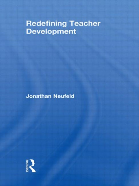 Book cover of: Redefining Teacher Development. By: Jonatha Neufeld, Jonathan Neufeld