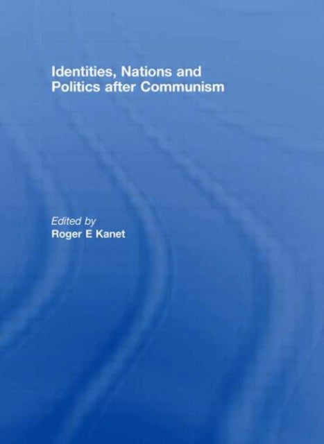Book cover of: Identities, Nations and Politics after Communism. By: Roger E. Kanet
