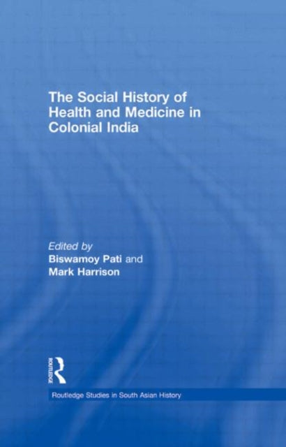 Book cover of: Social History of Health and Medicine in Colonial India. By: Biswamoy Pati