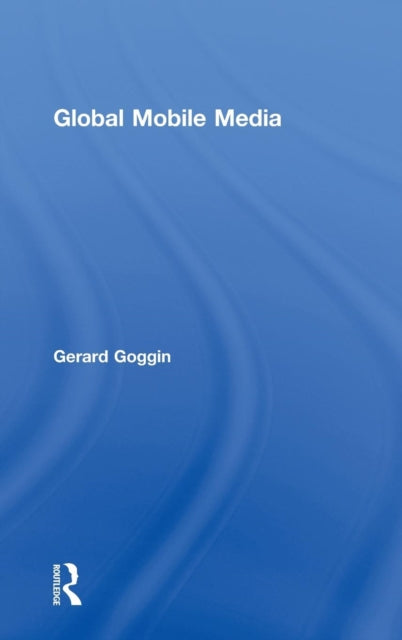 Book cover of: Global Mobile Media. By: Gerard Goggin