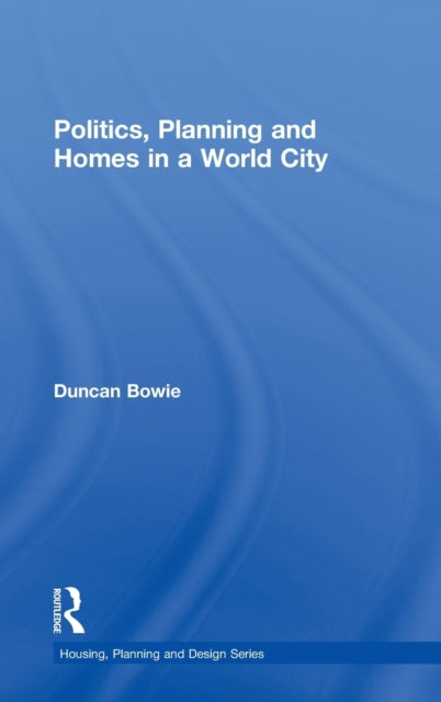 Book cover of: Politics, Planning and Homes in a World City. By: Duncan Bowie