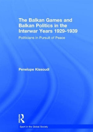 The Balkan Games and Balkan Politics in the Interwar Years 1929 – 1939