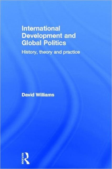 Book cover of: International Development and Global Politics. By: David Williams