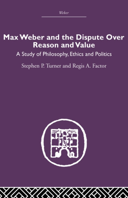 Max Weber and the Dispute over Reason and Value