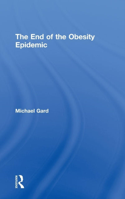 Book cover of: End of the Obesity Epidemic. By: Michael Gard