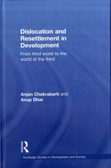 Book cover of: Dislocation and Resettlement in Development. By: Anjan Chakrabarti
