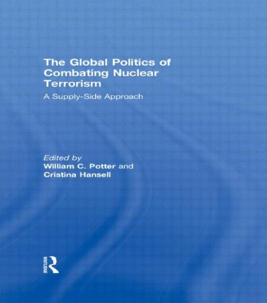 Book cover of: Global Politics of Combating Nuclear Terrorism. By: William C. Potter