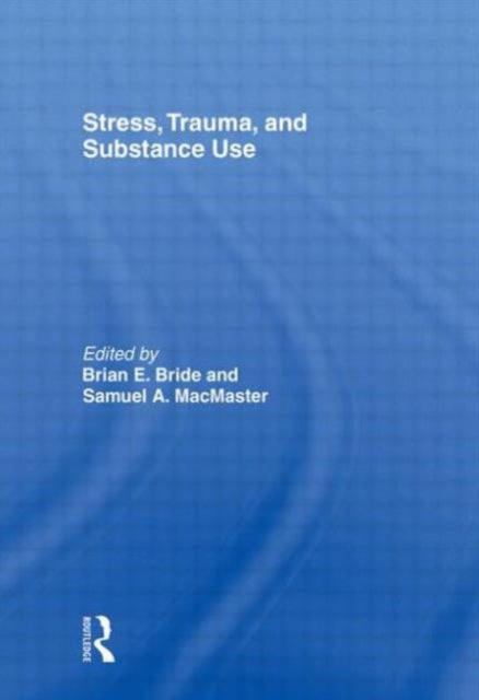 Book cover of: Stress, Trauma and Substance Use. By: Brian E. Bride