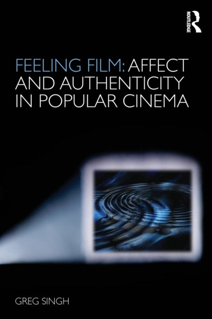 Book cover of: Feeling Film: Affect and Authenticity in Popular Cinema. By: Greg Singh