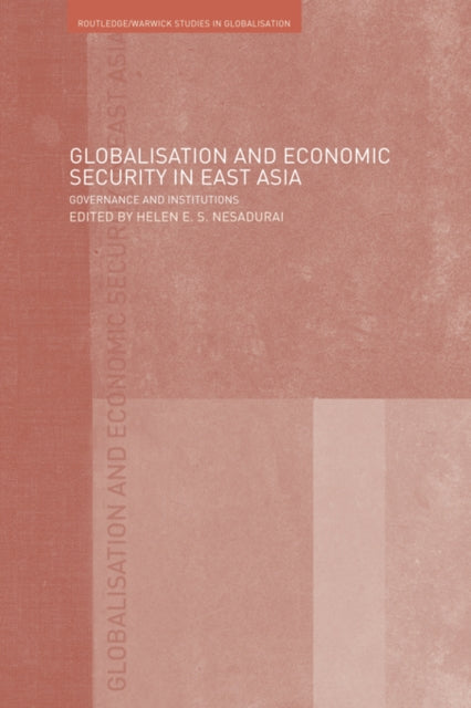 Book cover of: Globalisation and Economic Security in East Asia. By: Helen E. Nesadurai