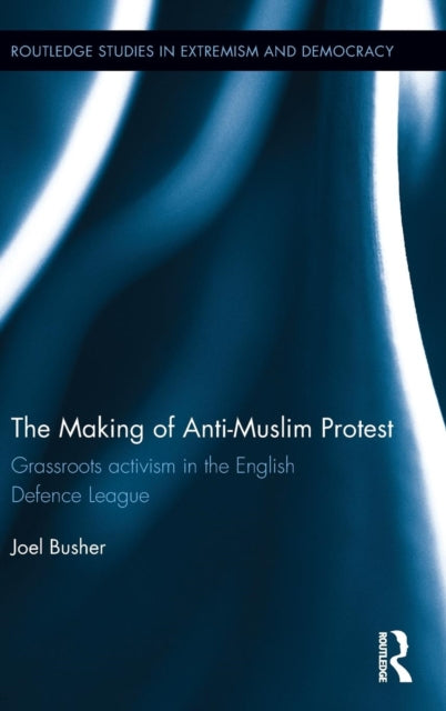 Book cover of: Making of Anti-Muslim Protest. By: Joel Busher