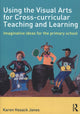 Book cover of: Using the Visual Arts for Cross-curricular Teaching and Learning
