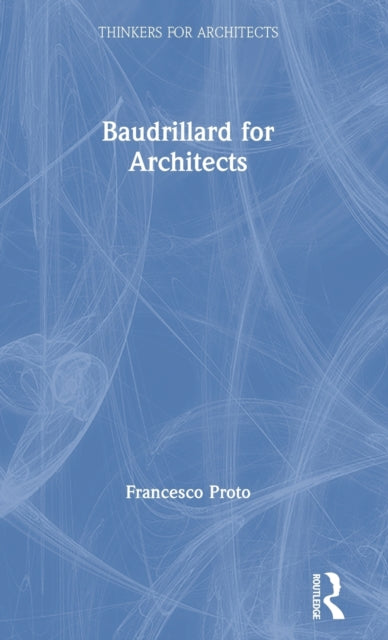 Book cover of: Baudrillard for Architects. By: Francesco Proto