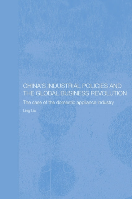 Book cover of: China's Industrial Policies and the Global Business Revolution. By: Ling Liu