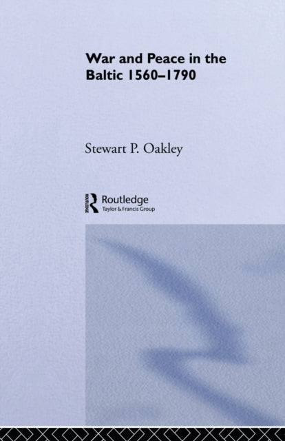 Book cover of: War and Peace in the Baltic, 1560-1790. By: Stewart P. Oakley