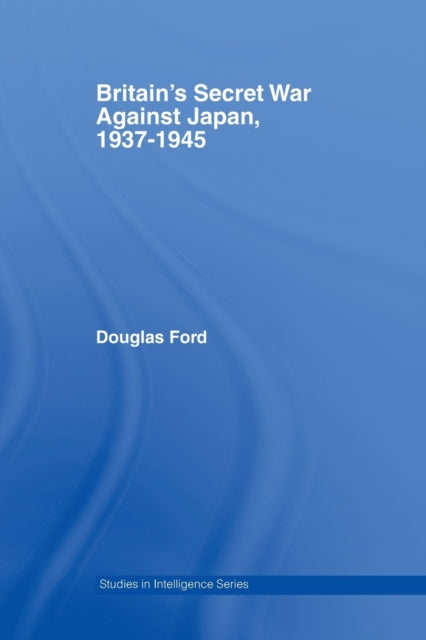 Book cover of: Britain's Secret War against Japan, 1937-1945. By: Douglas Ford