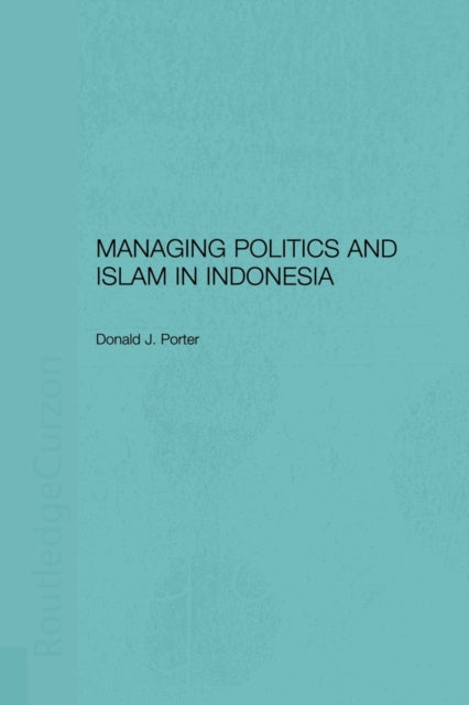 Book cover of: Managing Politics and Islam in Indonesia. By: Donald Porter
