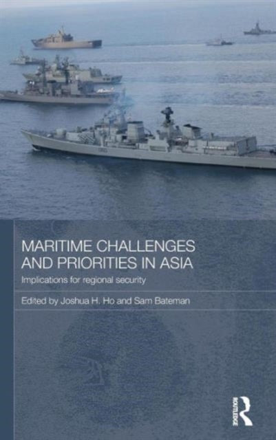 Book cover of: Maritime Challenges and Priorities in Asia. By: Joshua Ho