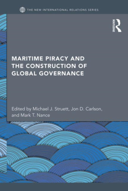 Book cover of: Maritime Piracy and the Construction of Global Governance. By: Michael J. Struett