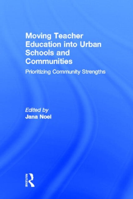 Book cover of: Moving Teacher Education into Urban Schools and Communities. By: Jana Noel