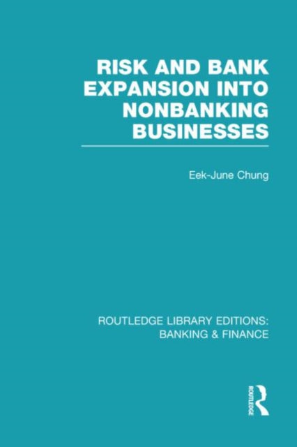 Book cover of: Risk and Bank Expansion into Nonbanking Businesses (RLE: Banking & Finance). By: Eek-June Chung