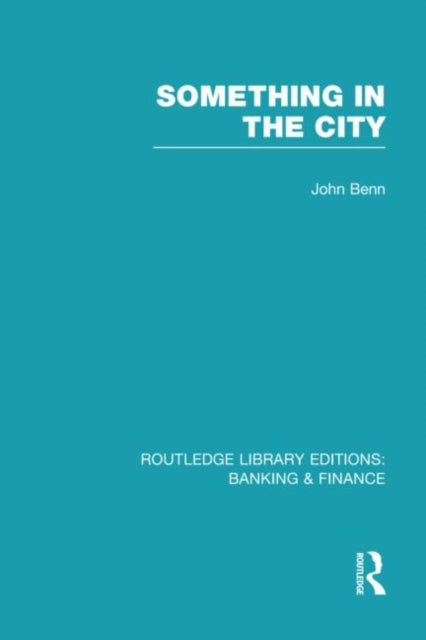 Book cover of: Something in the City (RLE Banking & Finance). By: John Benn