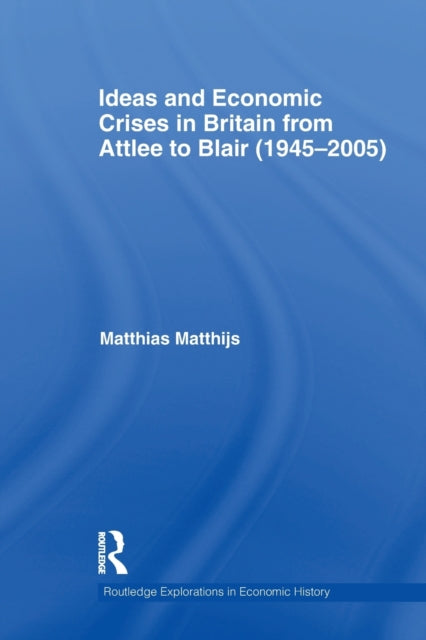 Book cover of: Ideas and Economic Crises in Britain from Attlee to Blair (1945-2005). By: Matthias M. Matthijs