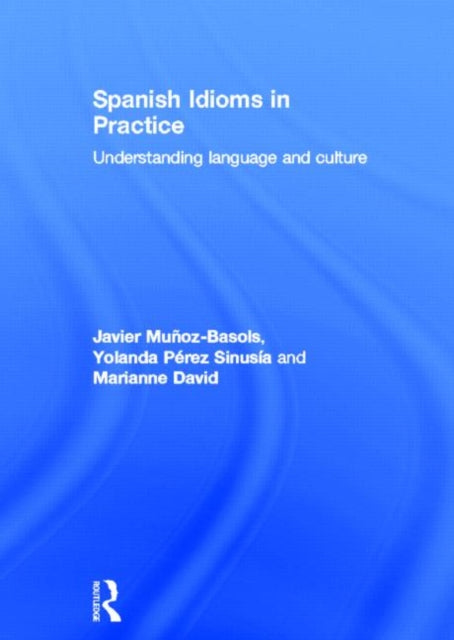 Book cover of: Spanish Idioms in Practice. By: Javier Muñoz-Basols