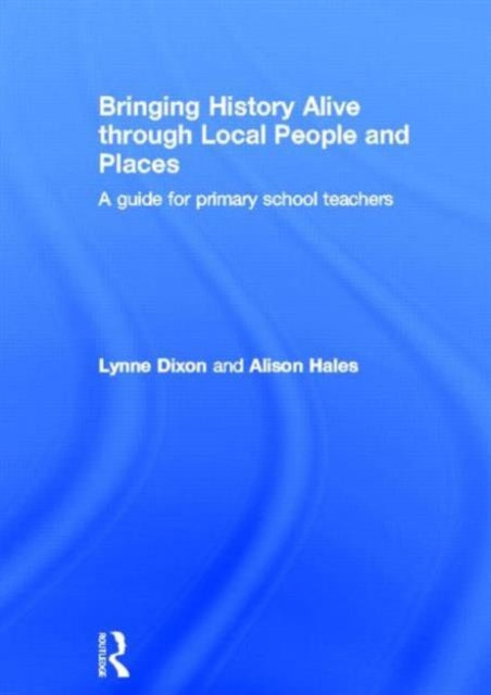 Book cover of: Bringing History Alive through Local People and Places. By: Lynne Dixon