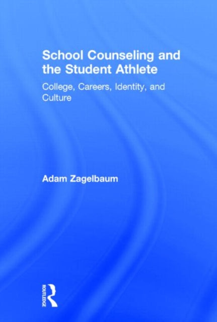 Book cover of: School Counseling and the Student Athlete. By: Adam Zagelbaum
