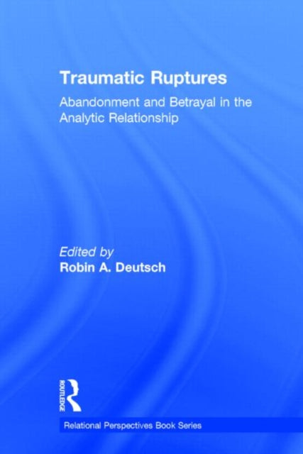 Book cover of: Traumatic Ruptures: Abandonment and Betrayal in the Analytic Relationship. By: Robin A. Deutsch
