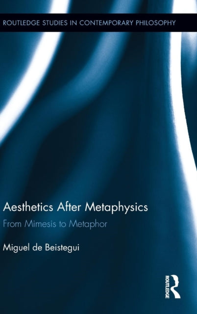 Book cover of: Aesthetics After Metaphysics. By: Miguel de Beistegui