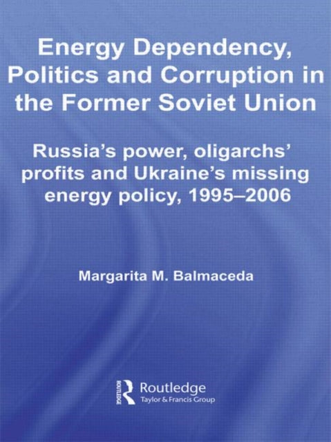 Book cover of: Energy Dependency, Politics and Corruption in the Former Soviet Union. By: Margarita M. Balmaceda