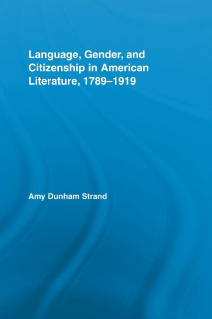 Book cover of: Language, Gender, and Citizenship in American Literature, 1789-1919. By: Amy Dunham Strand